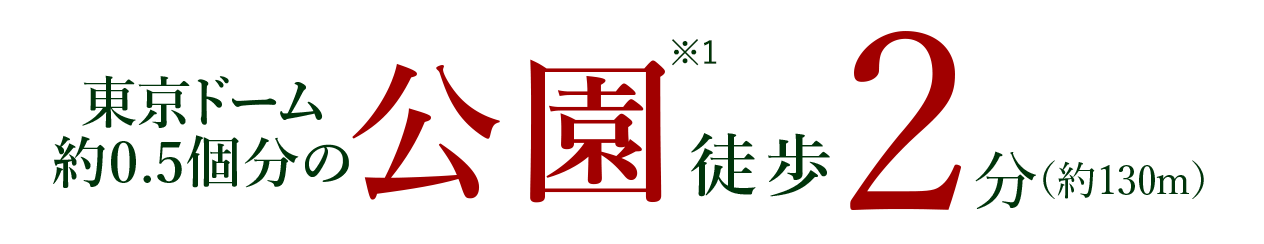 東京ドーム約0.5個分の公園※1徒歩2分（約130m）