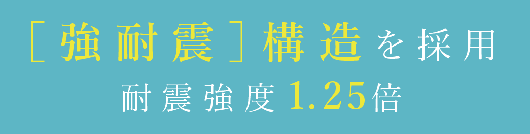 ［強耐震］構造を採用／耐震強度1.25倍