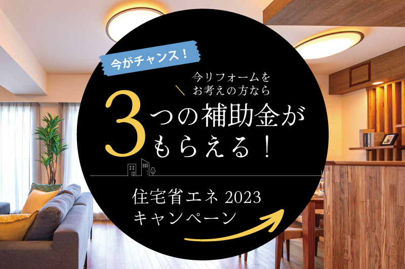 今がチャンス！3つの補助金がもらえる！住宅省エネ2023キャンペーン