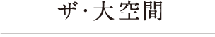 ザ・大空間
