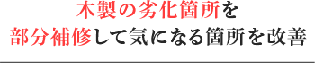 木製の劣化箇所を部分補修して気になる箇所を改善