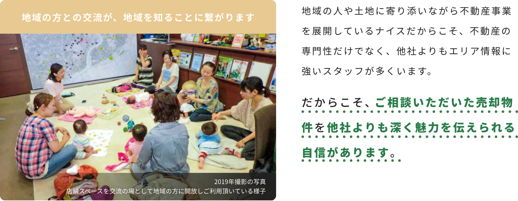 地域の方との交流が、地域を知ることに繋がります。地域の人や土地に寄り添いながら不動産事業を展開しているナイスだからこそ、不動産の専門性だけでなく、他社よりもエリア情報に強いスタッフが多くいます。