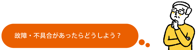 故障・不具合があったらどうしよう?