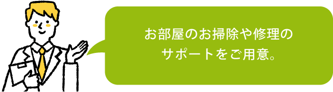 お部屋のお掃除や修理のサポートをご用意。